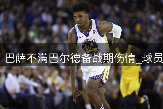 巴萨不满巴尔德备战期伤情 球员表态将全力竞争主力位置